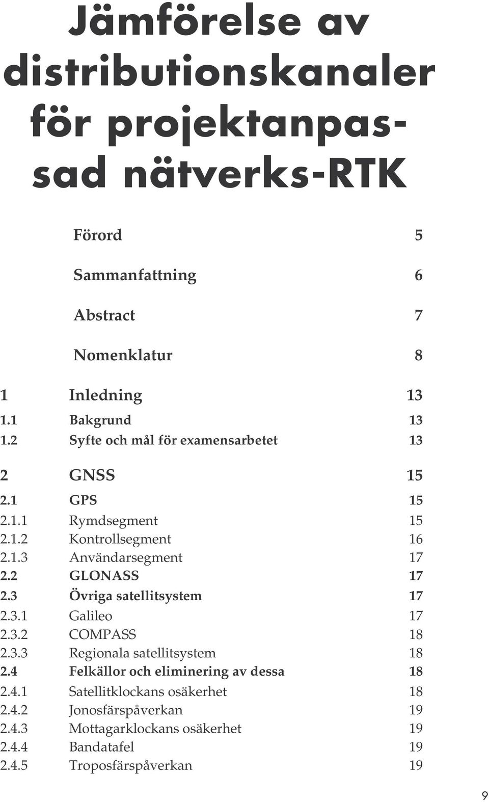2 GLONASS 17 2.3 Övriga satellitsystem 17 2.3.1 Galileo 17 2.3.2 COMPASS 18 2.3.3 Regionala satellitsystem 18 2.