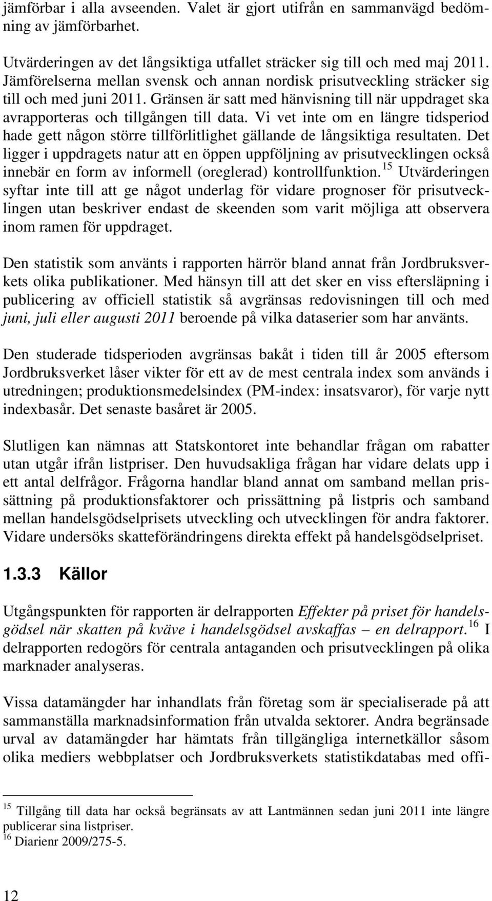 Vi vet inte om en längre tidsperiod hade gett någon större tillförlitlighet gällande de långsiktiga resultaten.