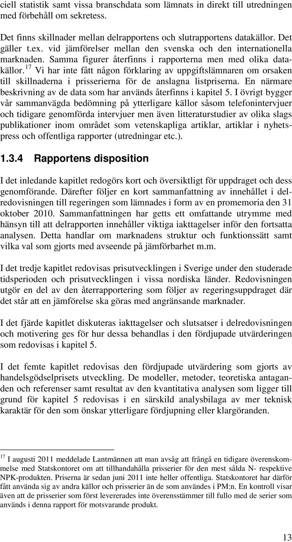 17 Vi har inte fått någon förklaring av uppgiftslämnaren om orsaken till skillnaderna i prisserierna för de anslagna listpriserna.