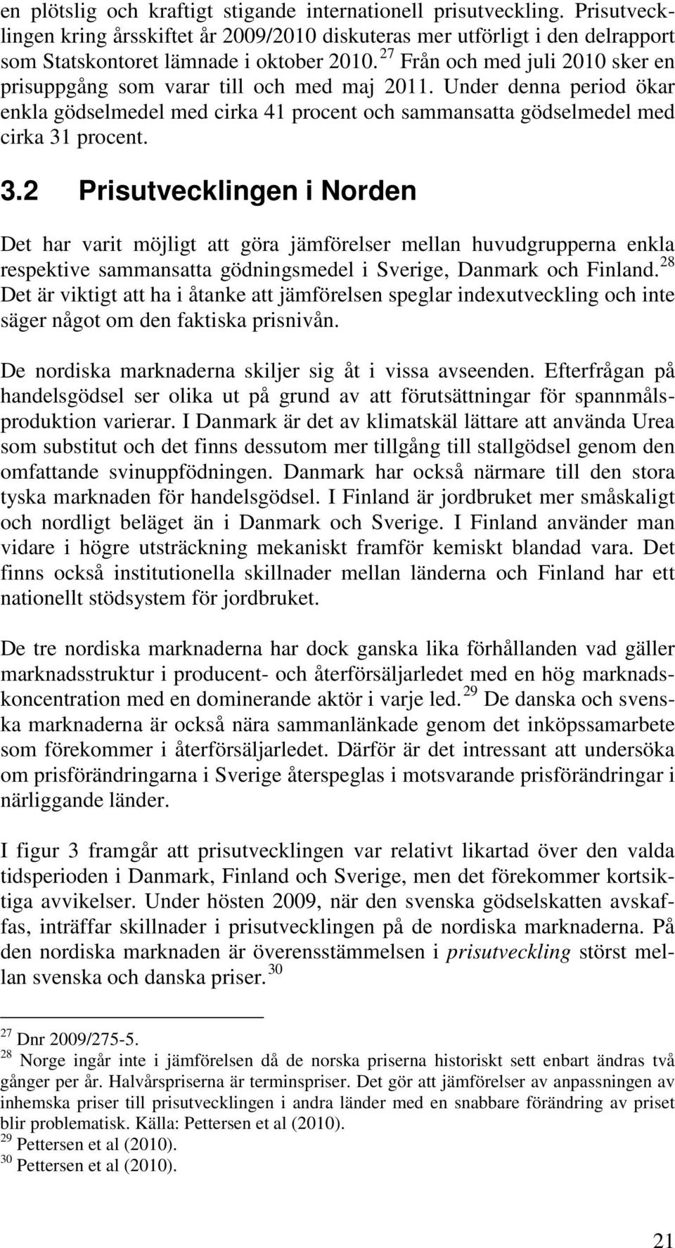 procent. 3.2 Prisutvecklingen i Norden Det har varit möjligt att göra jämförelser mellan huvudgrupperna enkla respektive sammansatta gödningsmedel i Sverige, Danmark och Finland.