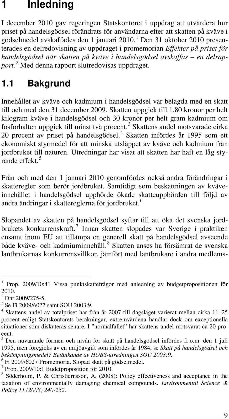 2 Med denna rapport slutredovisas uppdraget. 1.1 Bakgrund Innehållet av kväve och kadmium i handelsgödsel var belagda med en skatt till och med den 31 december 2009.