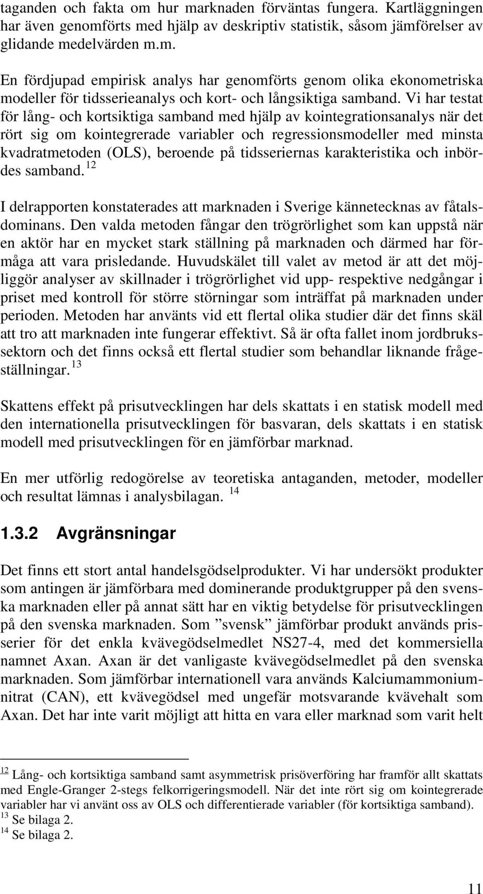 tidsseriernas karakteristika och inbördes samband. 12 I delrapporten konstaterades att marknaden i Sverige kännetecknas av fåtalsdominans.