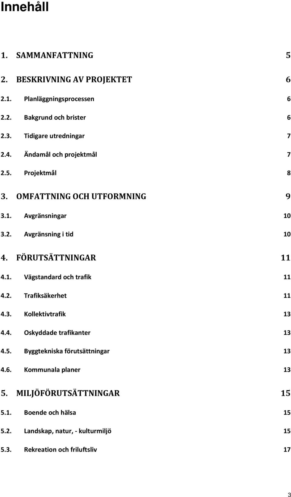 FÖRUTSÄTTNINGAR 11 4.1. Vägstandard och trafik 11 4.2. Trafiksäkerhet 11 4.3. Kollektivtrafik 13 4.4. Oskyddade trafikanter 13 4.5.