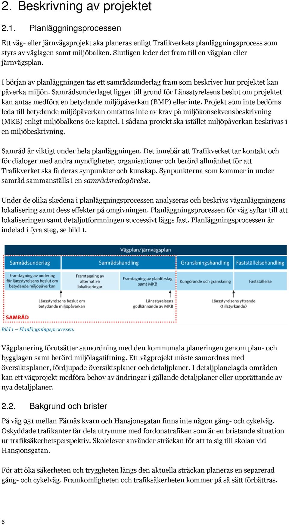 Samrådsunderlaget ligger till grund för Länsstyrelsens beslut om projektet kan antas medföra en betydande miljöpåverkan (BMP) eller inte.