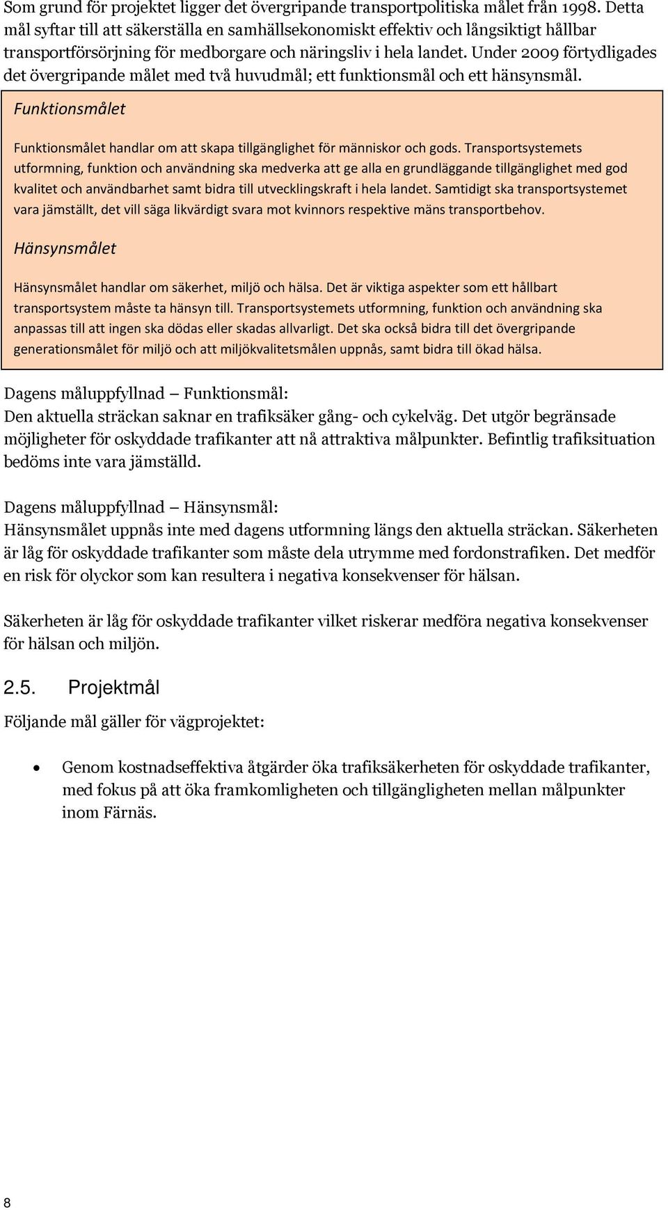 Under 2009 förtydligades det övergripande målet med två huvudmål; ett funktionsmål och ett hänsynsmål. Funktionsmålet Funktionsmålet handlar om att skapa tillgänglighet för människor och gods.