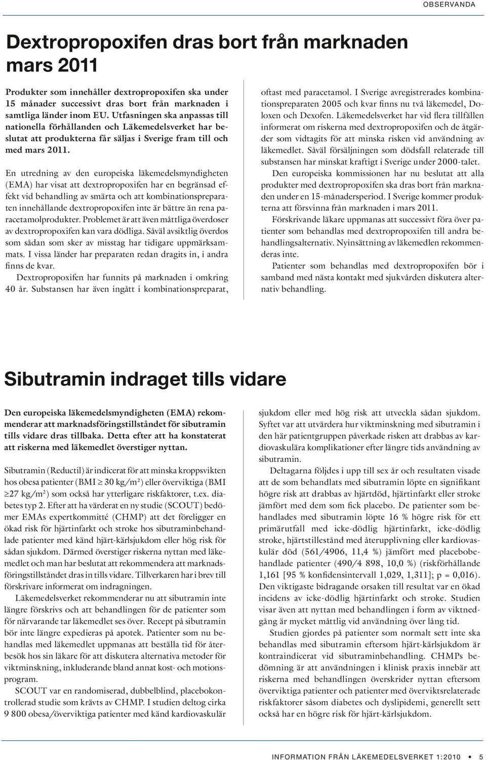 En utredning av den europeiska läkemedelsmyndigheten (EMA) har visat att dextropropoxifen har en begränsad effekt vid behandling av smärta och att kombinationspreparaten innehållande dextropropoxifen