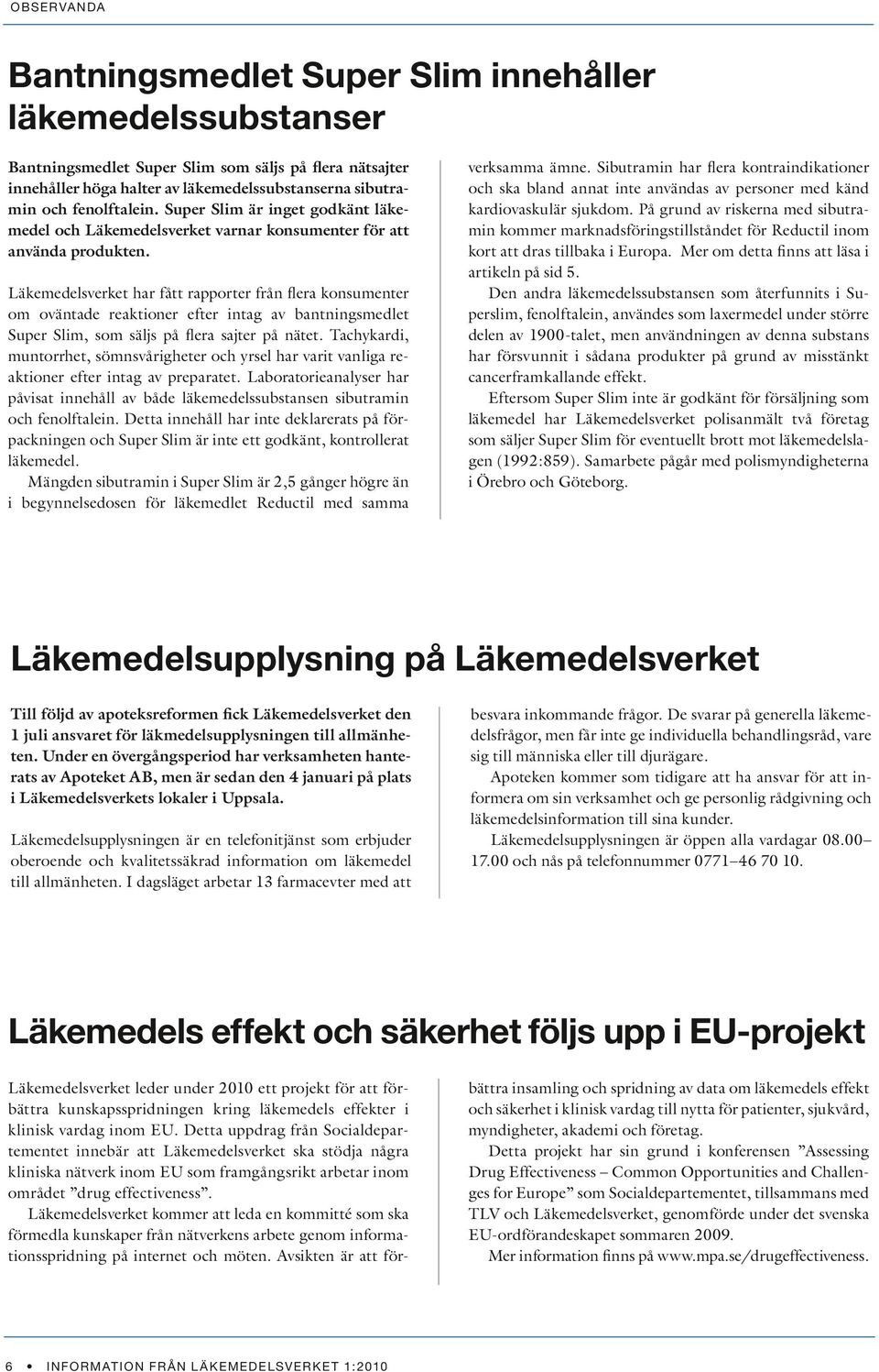 Läkemedelsverket har fått rapporter från flera konsumenter om oväntade reaktioner efter intag av bantningsmedlet Super Slim, som säljs på flera sajter på nätet.