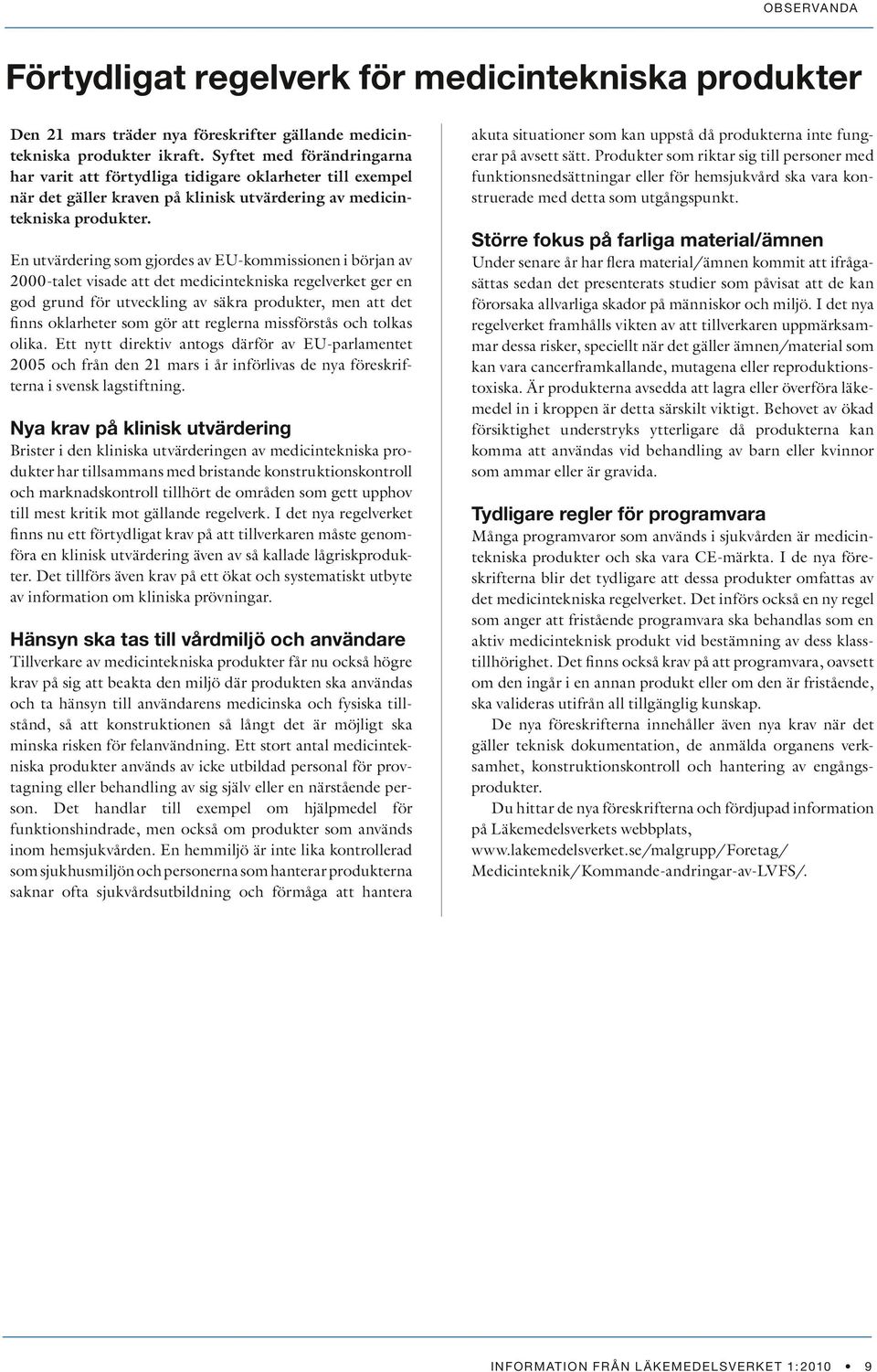 En utvärdering som gjordes av EU-kommissionen i början av 2000-talet visade att det medicintekniska regelverket ger en god grund för utveckling av säkra produkter, men att det finns oklarheter som