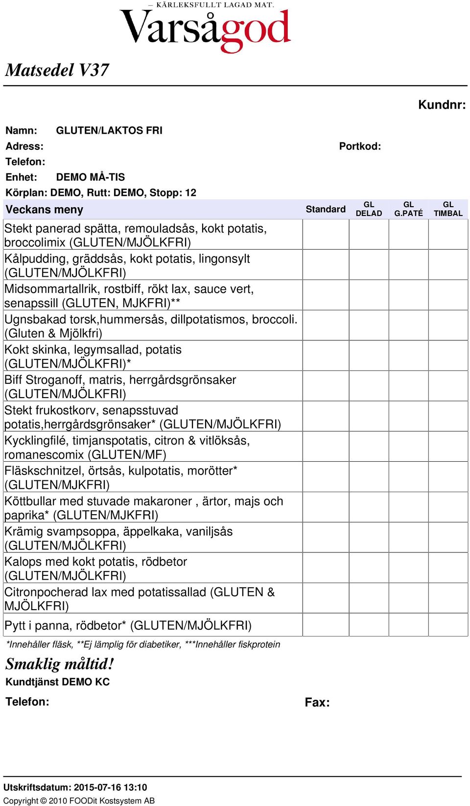 (Gluten & Mjölkfri) Kokt skinka, legymsallad, potatis (GLUTEN/MJÖLKFRI)* Biff Stroganoff, matris, herrgårdsgrönsaker (GLUTEN/MJÖLKFRI) Stekt frukostkorv, senapsstuvad potatis,herrgårdsgrönsaker*