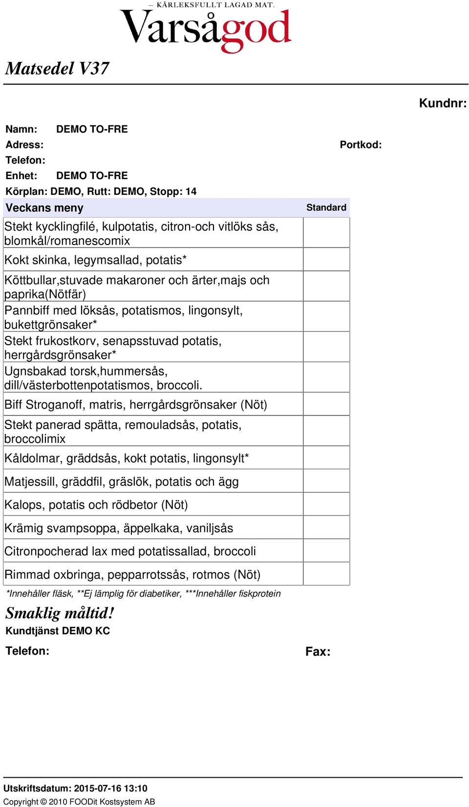 Biff Stroganoff, matris, herrgårdsgrönsaker (Nöt) Stekt panerad spätta, remouladsås, potatis, broccolimix Kåldolmar, gräddsås, kokt potatis, lingonsylt* Matjessill, gräddfil, gräslök, potatis