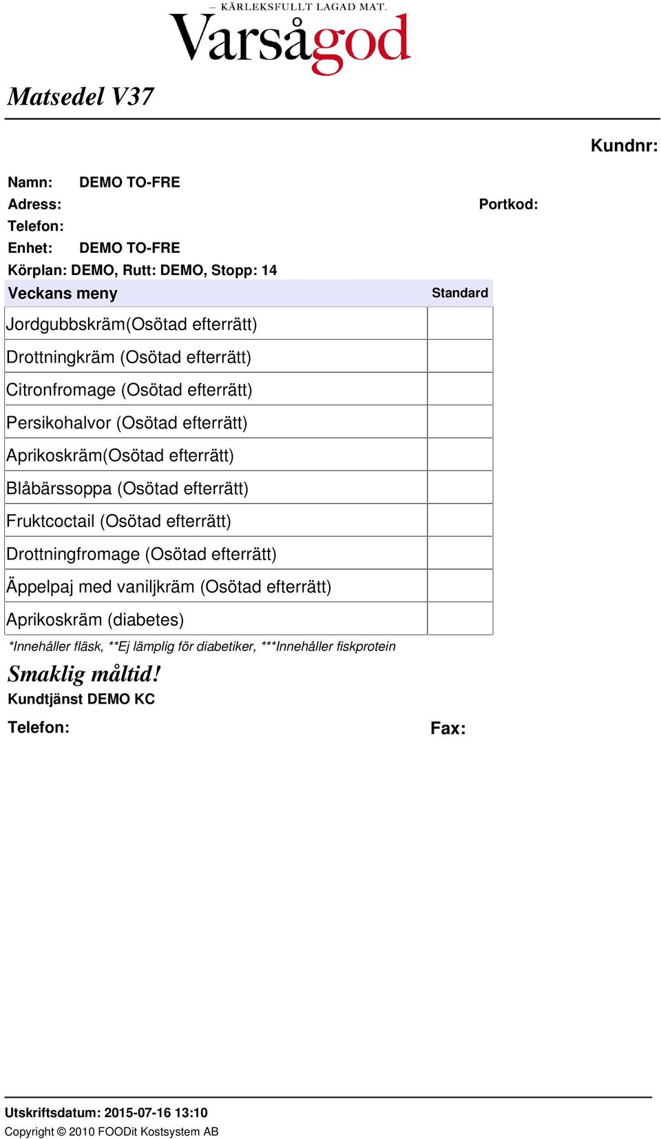 Aprikoskräm(Osötad efterrätt) Blåbärssoppa (Osötad efterrätt) Fruktcoctail (Osötad