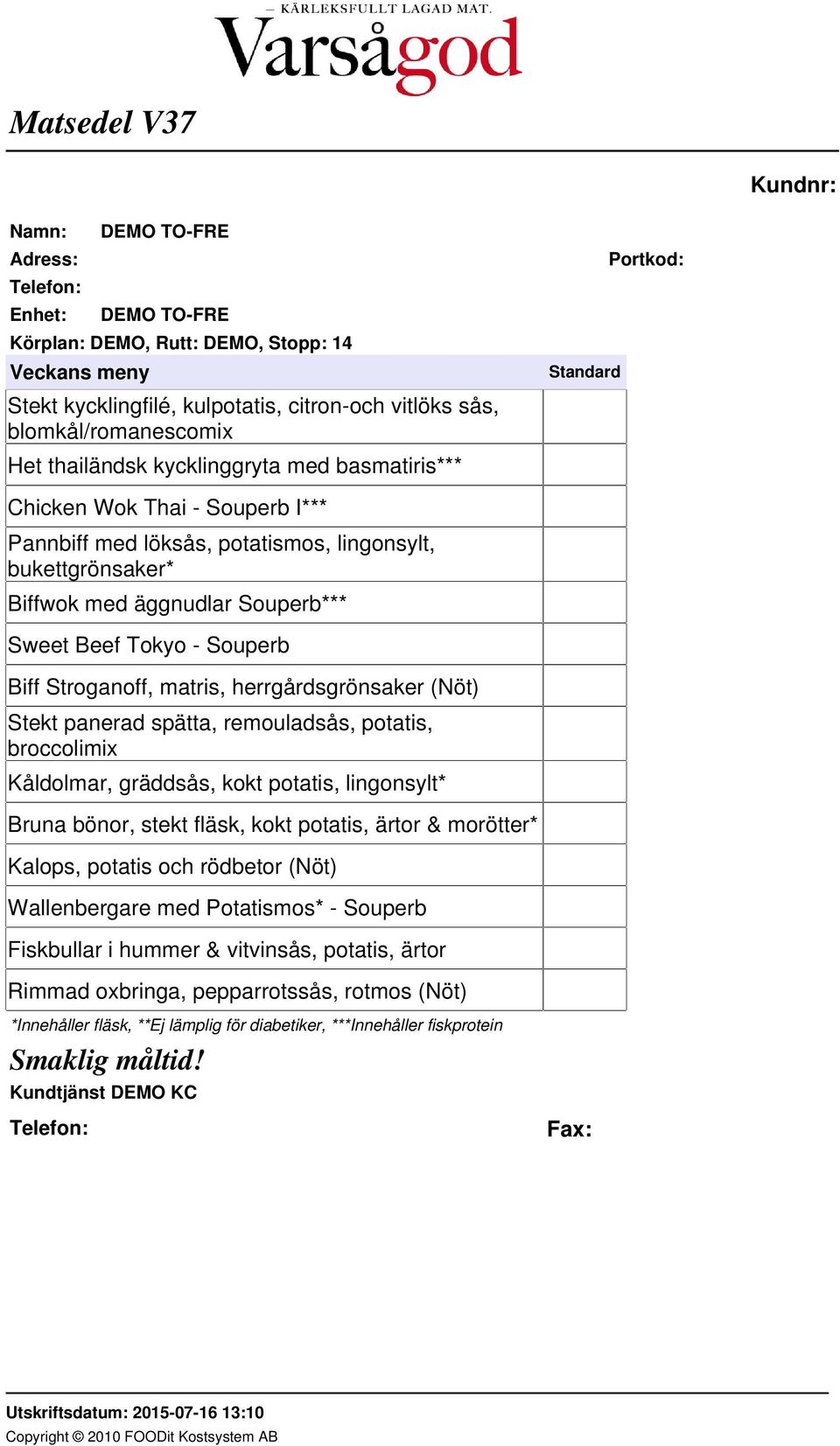 herrgårdsgrönsaker (Nöt) Stekt panerad spätta, remouladsås, potatis, broccolimix Kåldolmar, gräddsås, kokt potatis, lingonsylt* Bruna bönor, stekt fläsk, kokt potatis, ärtor