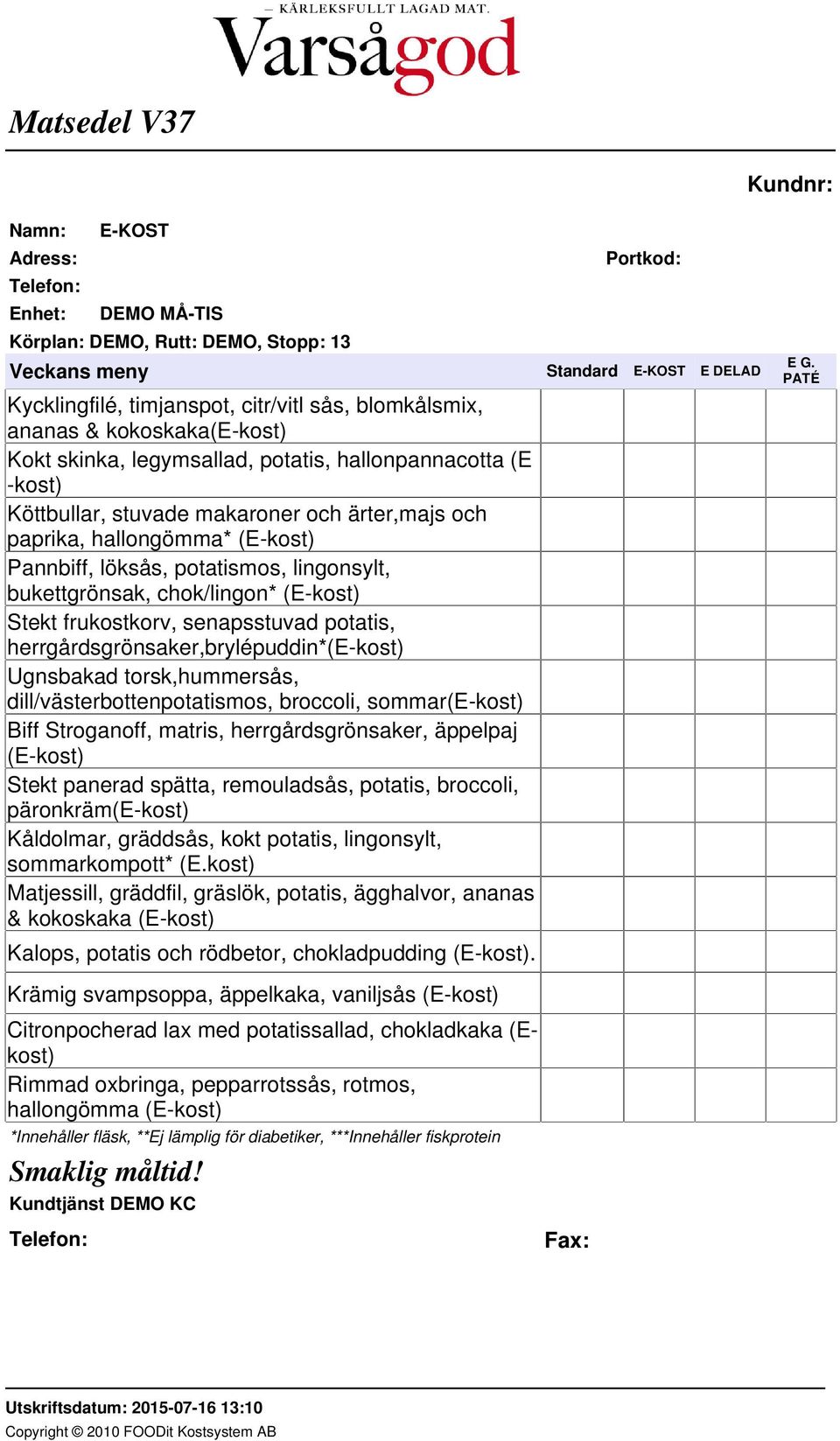 herrgårdsgrönsaker,brylépuddin*(e-kost) Ugnsbakad torsk,hummersås, dill/västerbottenpotatismos, broccoli, sommar(e-kost) Biff Stroganoff, matris, herrgårdsgrönsaker, äppelpaj (E-kost) Stekt panerad