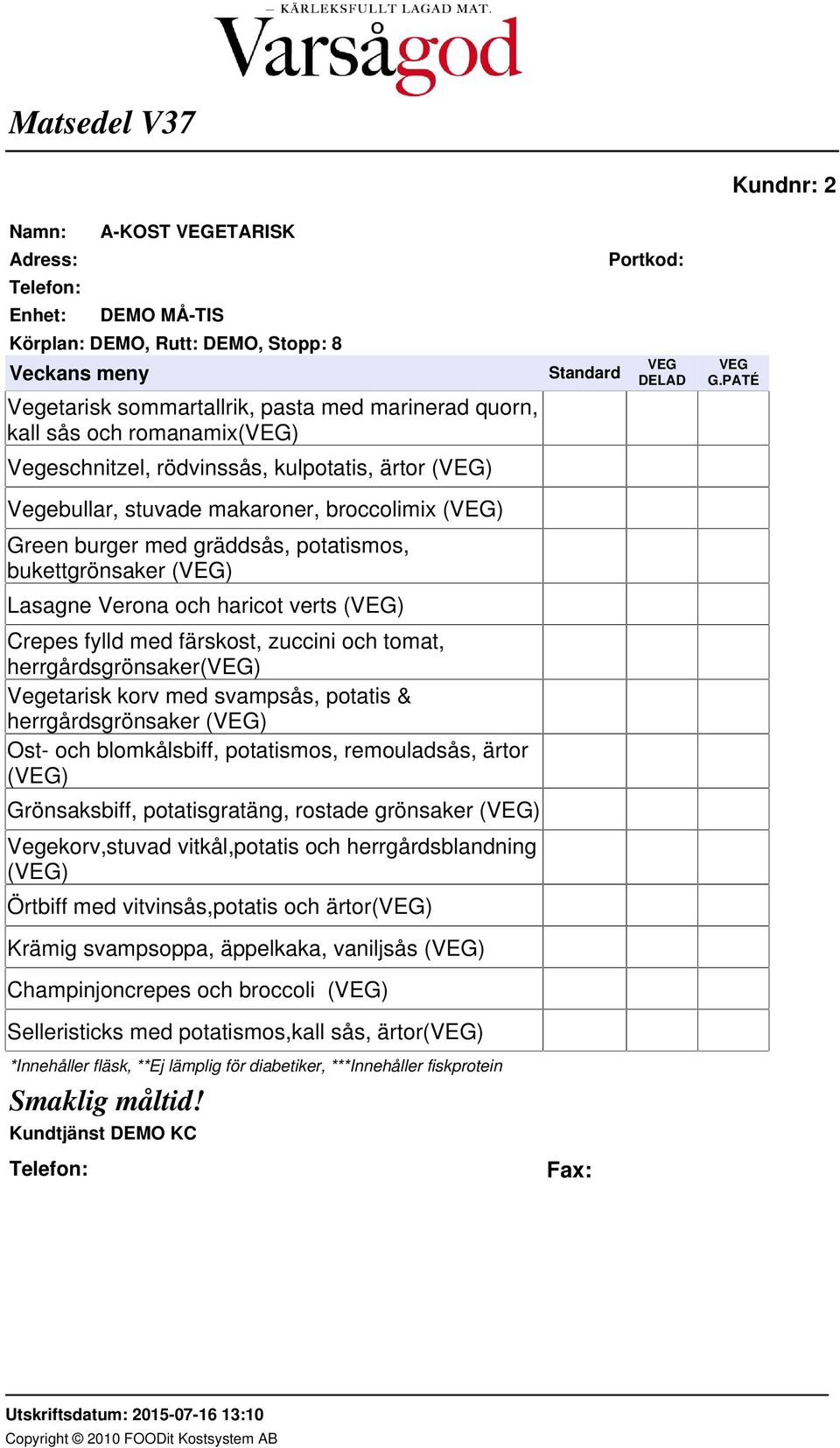 herrgårdsgrönsaker (VEG) Ost- och blomkålsbiff, potatismos, remouladsås, ärtor (VEG) Grönsaksbiff, potatisgratäng, rostade grönsaker (VEG) Vegekorv,stuvad vitkål,potatis och herrgårdsblandning (VEG)