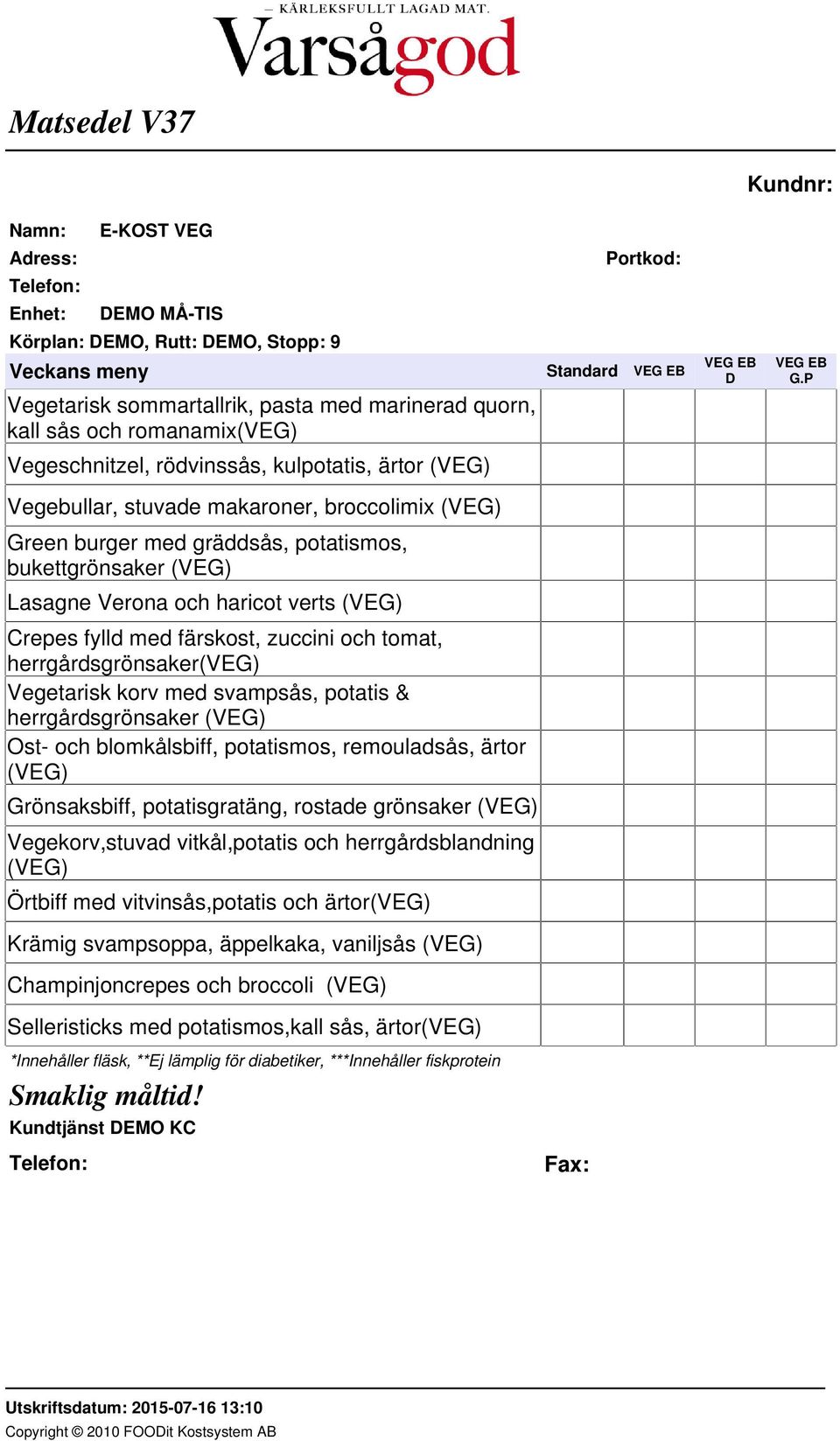 potatis & herrgårdsgrönsaker (VEG) Ost- och blomkålsbiff, potatismos, remouladsås, ärtor (VEG) Grönsaksbiff, potatisgratäng, rostade grönsaker (VEG) Vegekorv,stuvad vitkål,potatis och