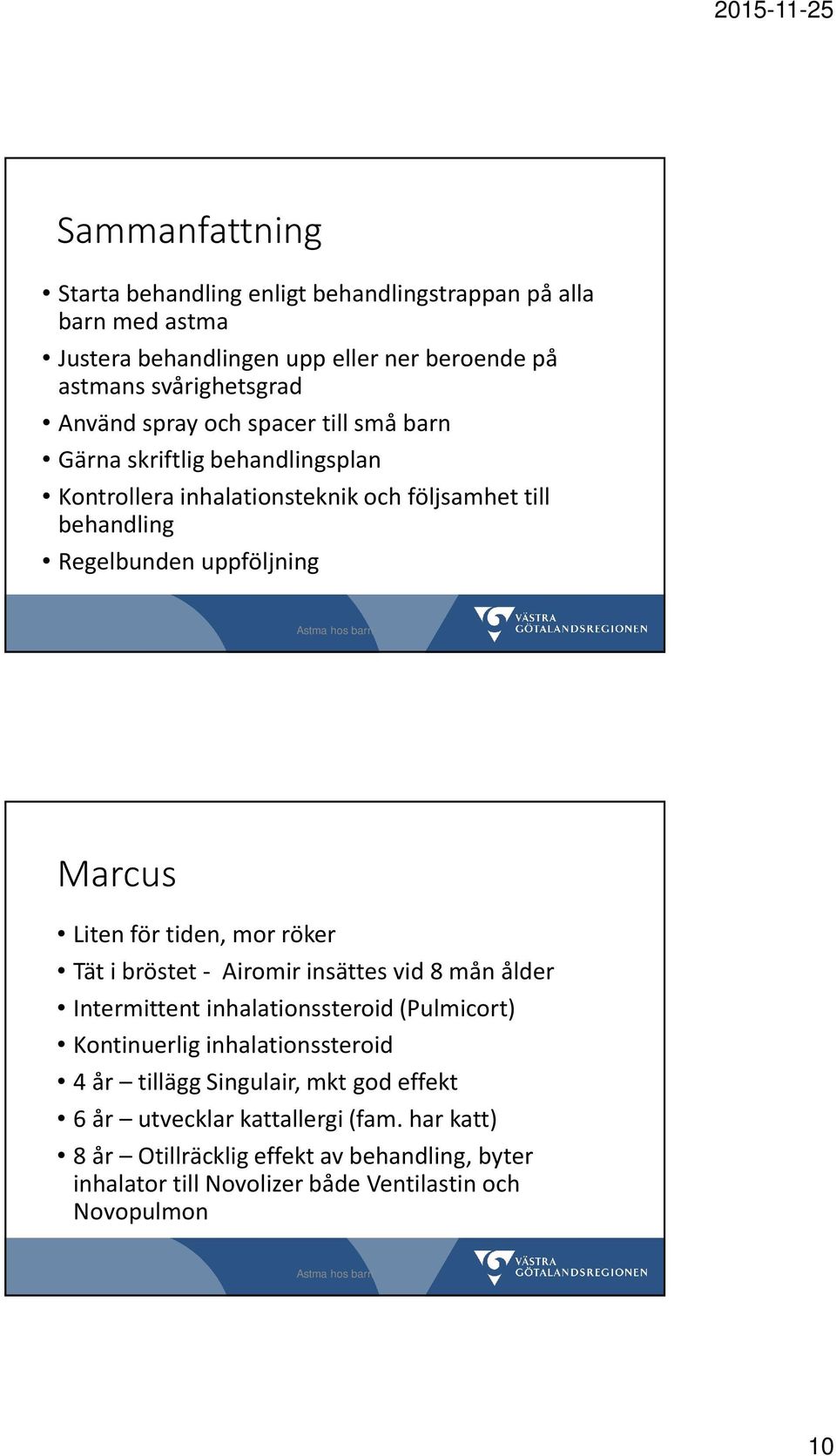 för tiden, mor röker Tät i bröstet - Airomirinsättes vid 8 mån ålder Intermittent inhalationssteroid (Pulmicort) Kontinuerlig inhalationssteroid 4 år tillägg