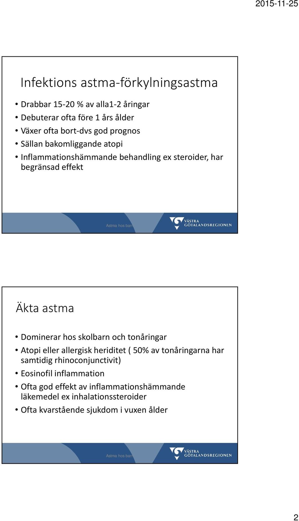 hos skolbarn och tonåringar Atopieller allergisk heriditet( 50% av tonåringarna har samtidig rhinoconjunctivit) Eosinofil