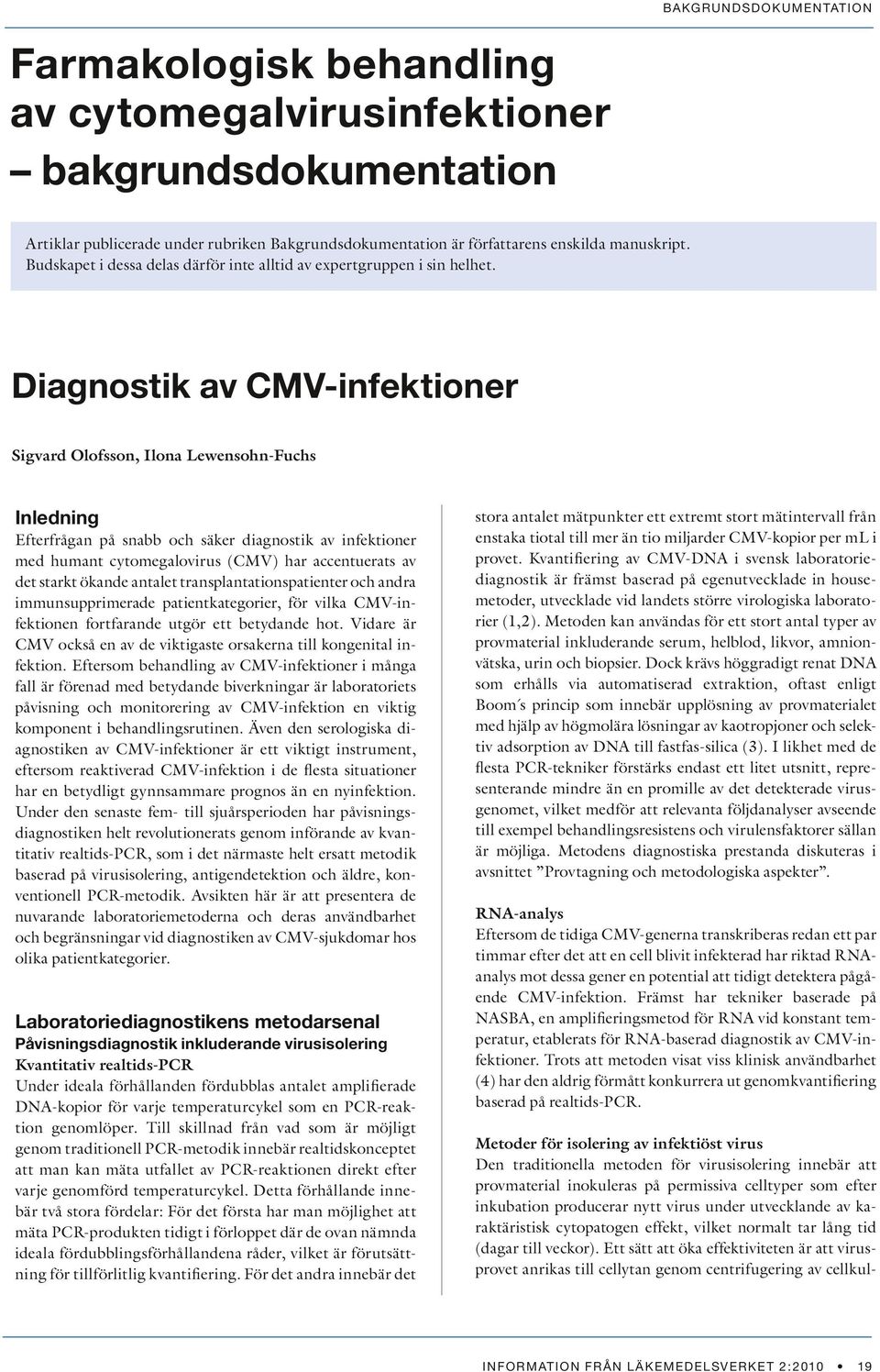 Diagnostik av CMV-infektioner Sigvard Olofsson, Ilona Lewensohn-Fuchs Inledning Efterfrågan på snabb och säker diagnostik av infektioner med humant cytomegalovirus (CMV) har accentuerats av det