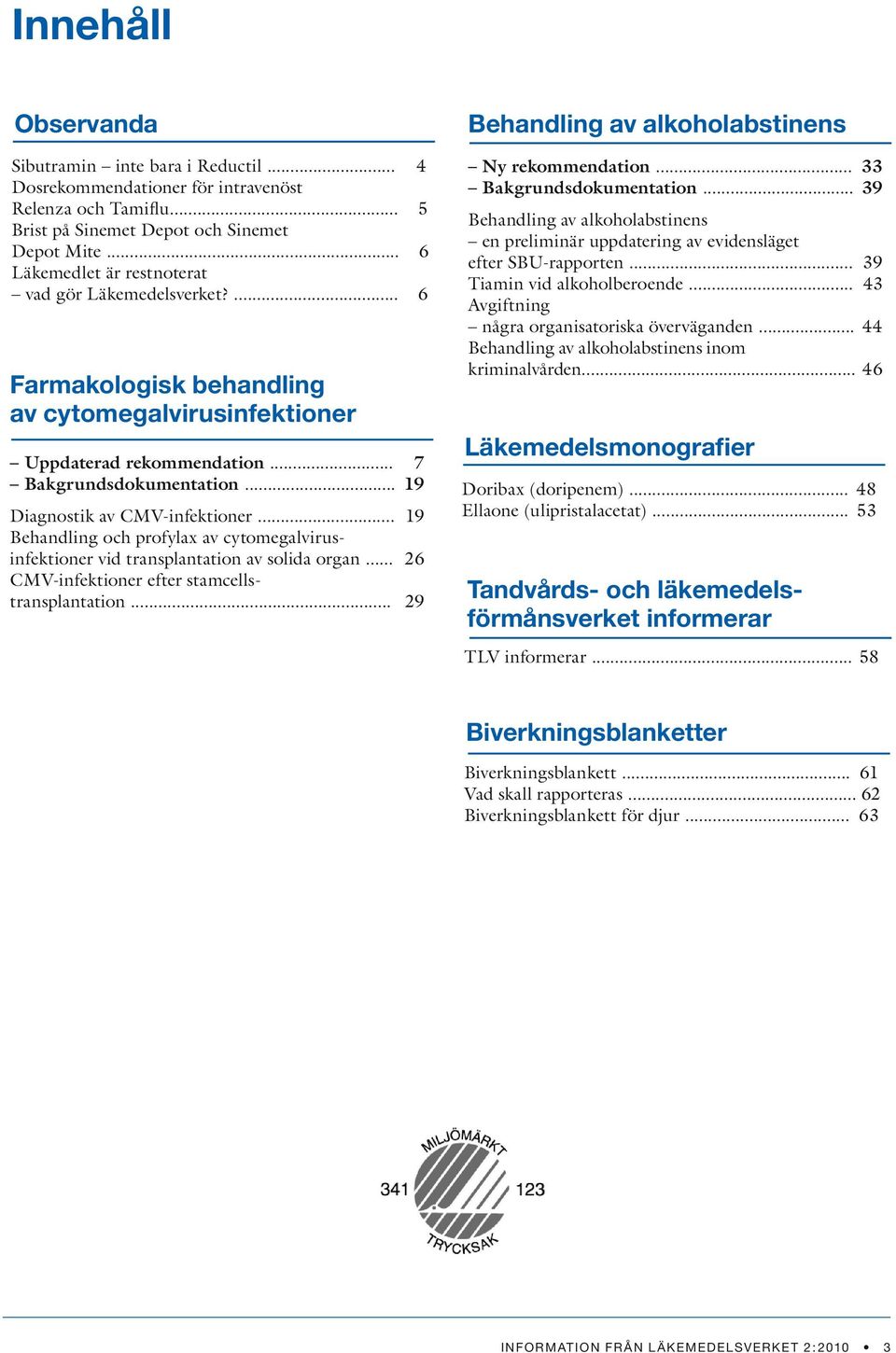 .. 19 Diagnostik av CMV-infektioner... 19 Behandling och profylax av cytomegalvirusinfektioner vid transplantation av solida organ... 26 CMV-infektioner efter stamcellstransplantation.