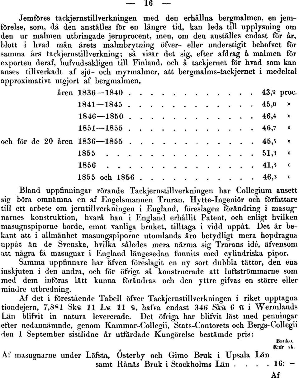hufvudsakligen till Finland, och å tackjernet för hvad som kan anses tillverkadt af sjö- och myrmalmer, att bergmalms-tackjernet i medeltal approximativt utgjort af bergmalmen, åren 1836 1840 43,9