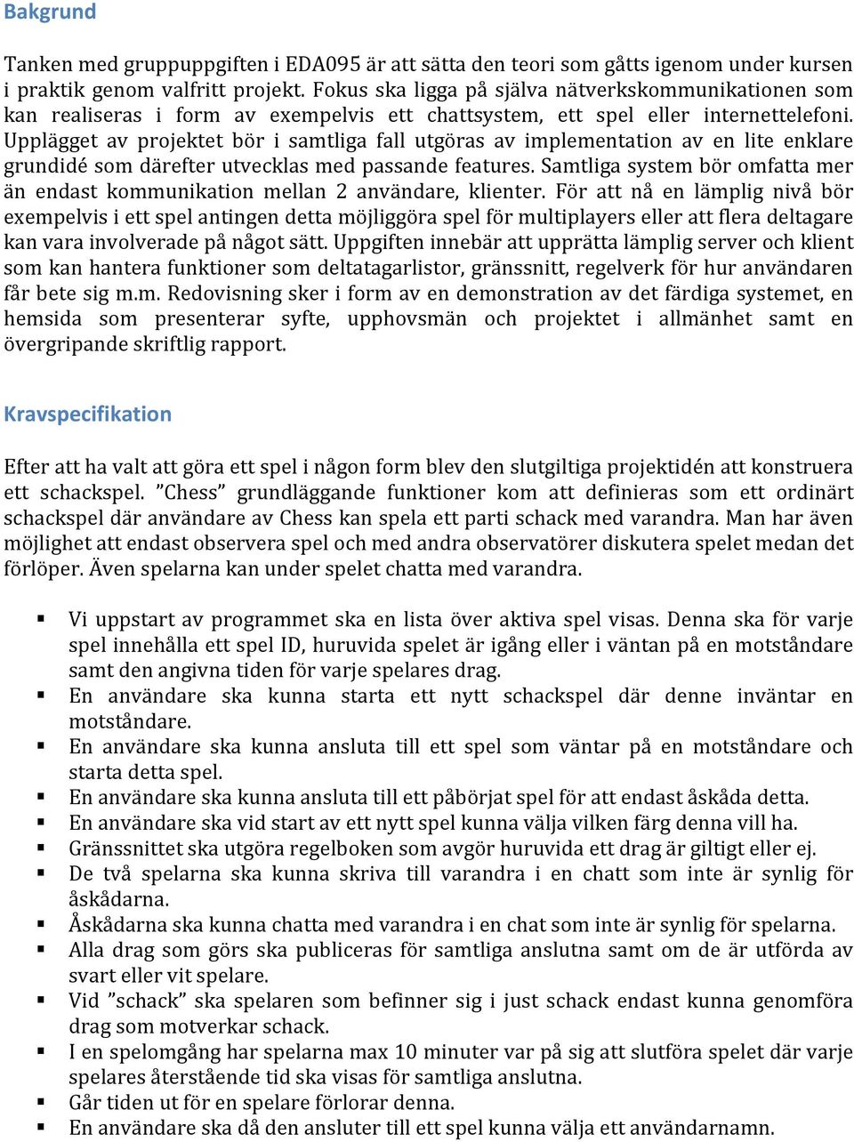 Upplägget av projektet bör i samtliga fall utgöras av implementation av en lite enklare grundidé som därefter utvecklas med passande features.