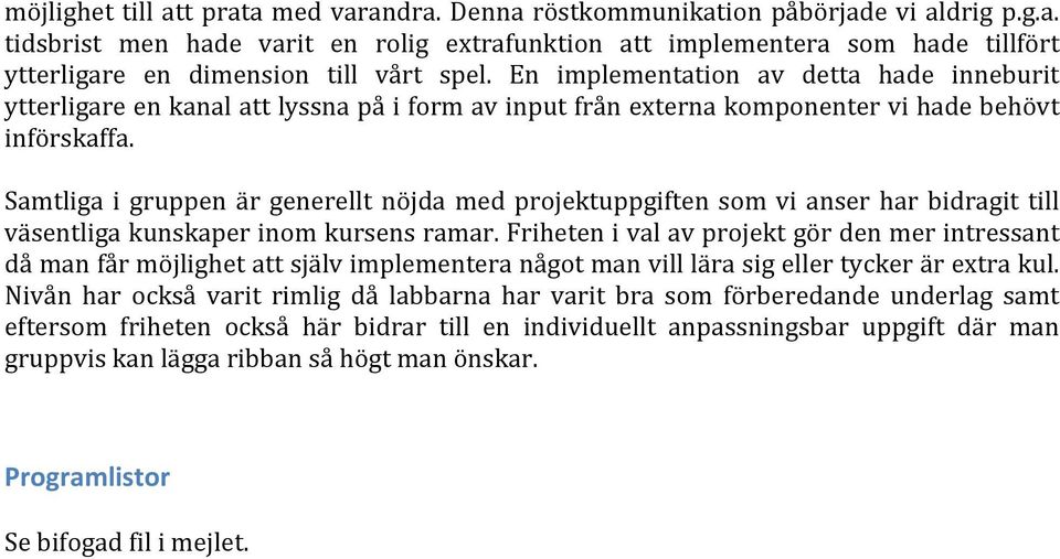 Samtliga i gruppen är generellt nöjda med projektuppgiften som vi anser har bidragit till väsentliga kunskaper inom kursens ramar.