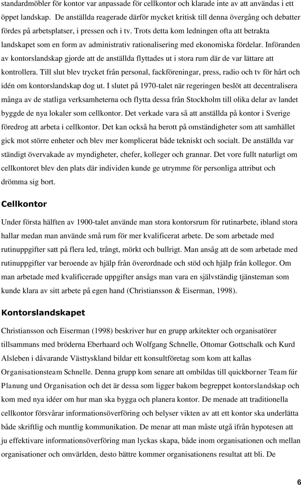 Trots detta kom ledningen ofta att betrakta landskapet som en form av administrativ rationalisering med ekonomiska fördelar.