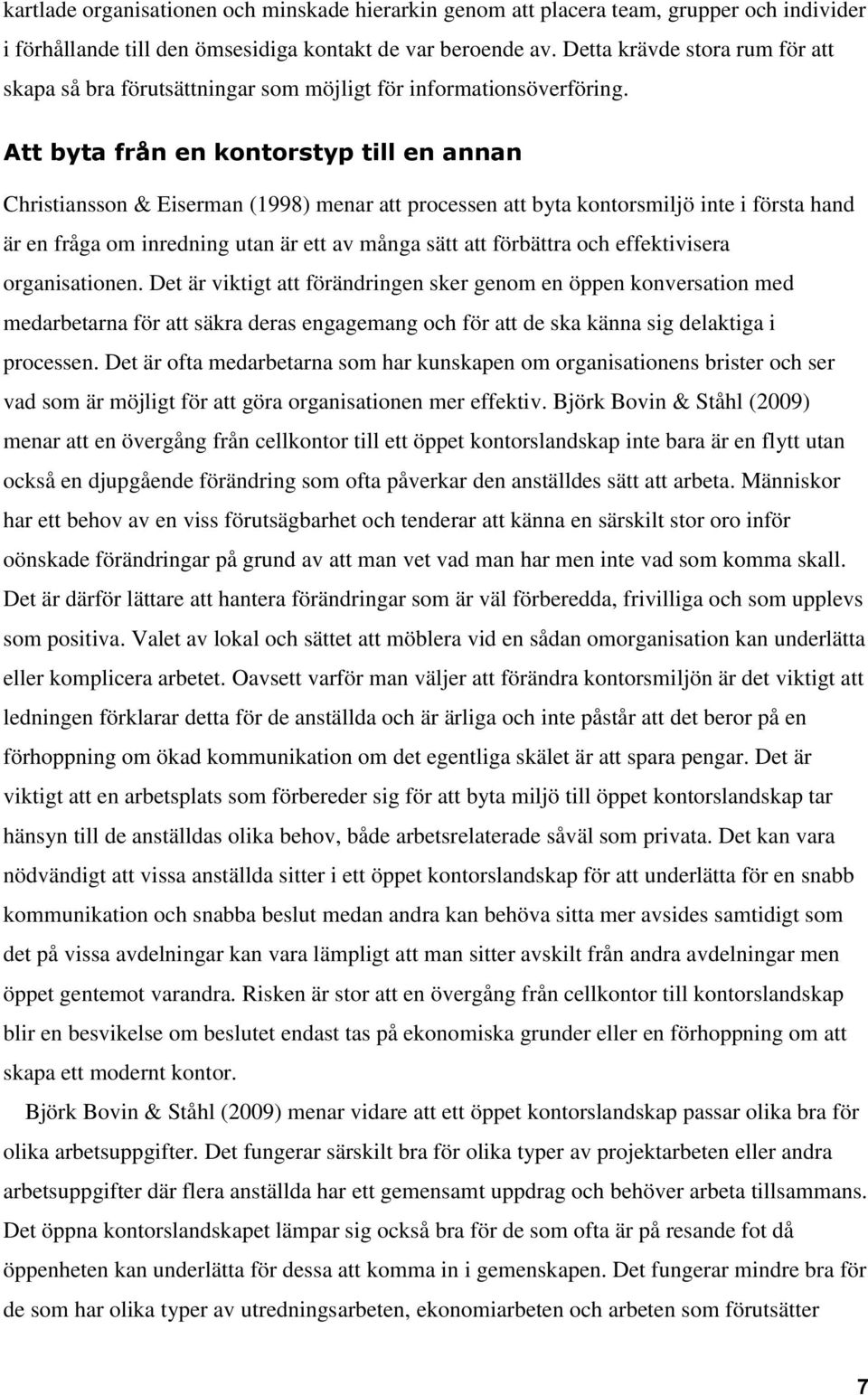 Att byta från en kontorstyp till en annan Christiansson & Eiserman (1998) menar att processen att byta kontorsmiljö inte i första hand är en fråga om inredning utan är ett av många sätt att förbättra