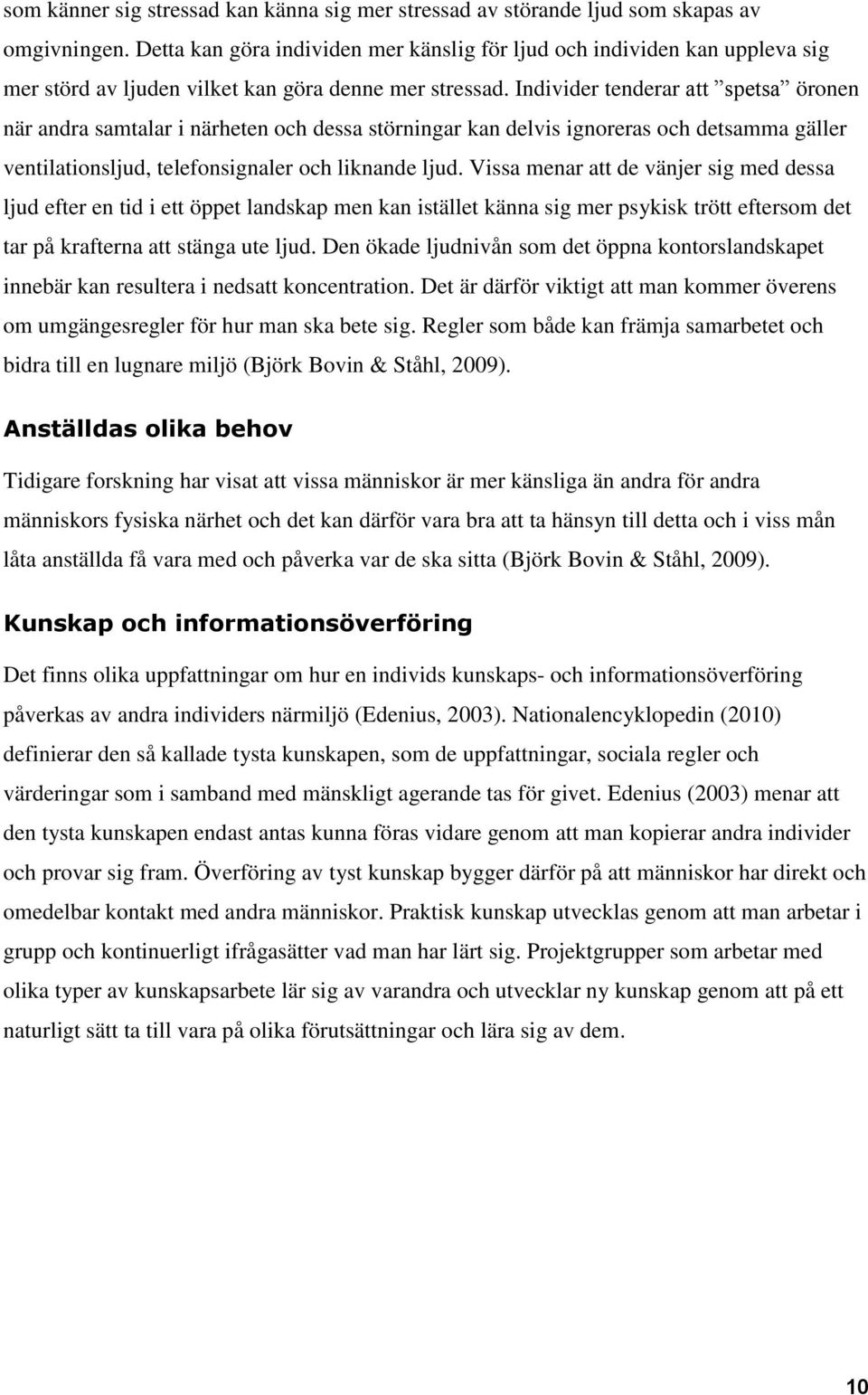 Individer tenderar att spetsa öronen när andra samtalar i närheten och dessa störningar kan delvis ignoreras och detsamma gäller ventilationsljud, telefonsignaler och liknande ljud.