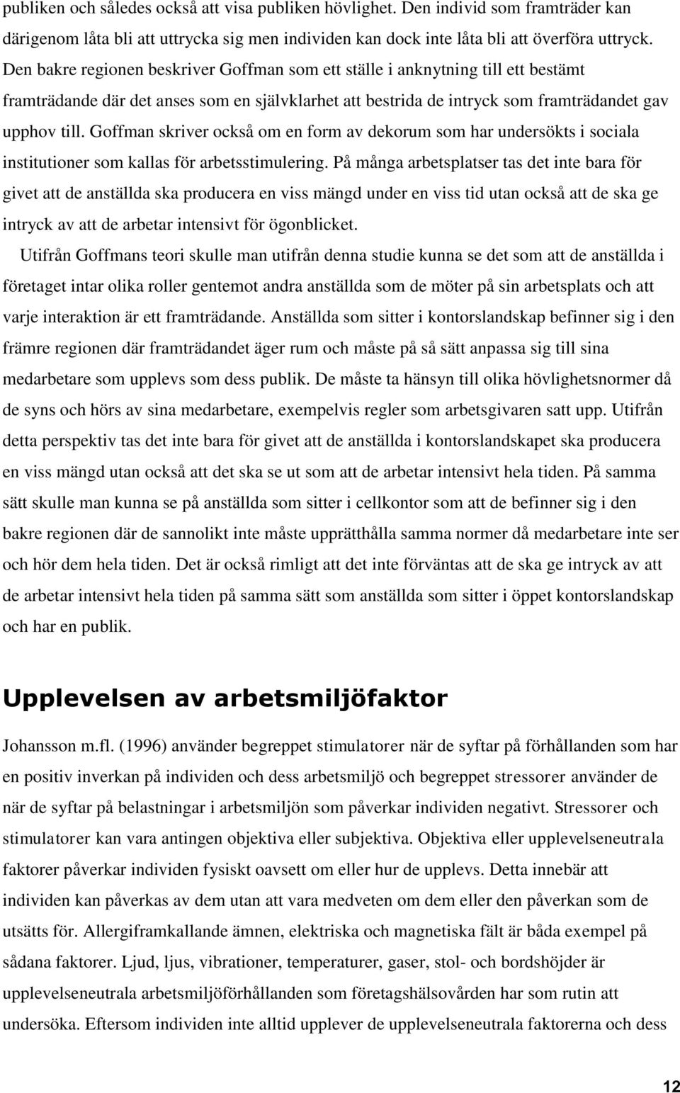 Goffman skriver också om en form av dekorum som har undersökts i sociala institutioner som kallas för arbetsstimulering.