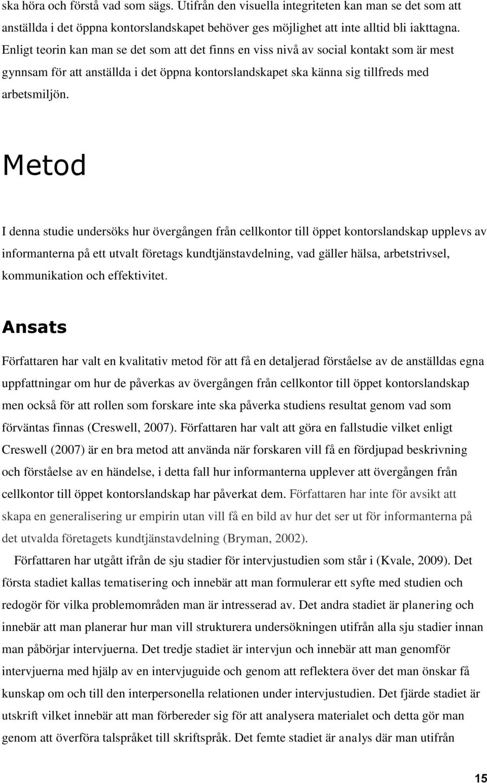 Metod I denna studie undersöks hur övergången från cellkontor till öppet kontorslandskap upplevs av informanterna på ett utvalt företags kundtjänstavdelning, vad gäller hälsa, arbetstrivsel,