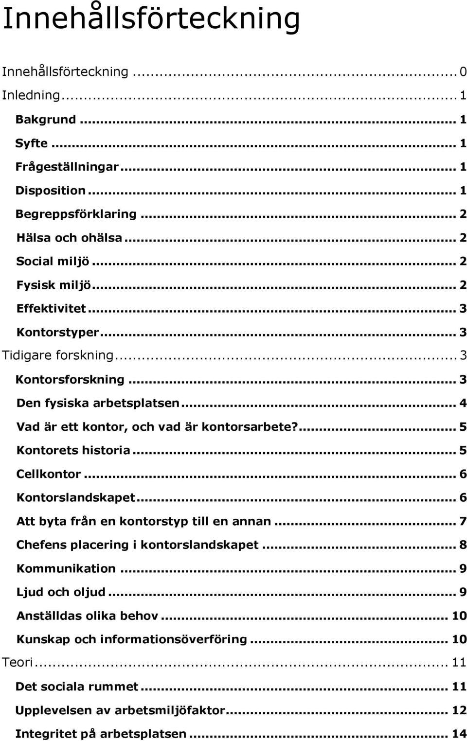 ... 5 Kontorets historia... 5 Cellkontor... 6 Kontorslandskapet... 6 Att byta från en kontorstyp till en annan... 7 Chefens placering i kontorslandskapet... 8 Kommunikation.