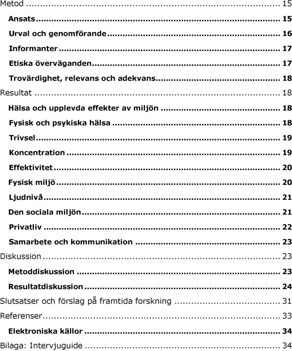 .. 20 Fysisk miljö... 20 Ljudnivå... 21 Den sociala miljön... 21 Privatliv... 22 Samarbete och kommunikation... 23 Diskussion.