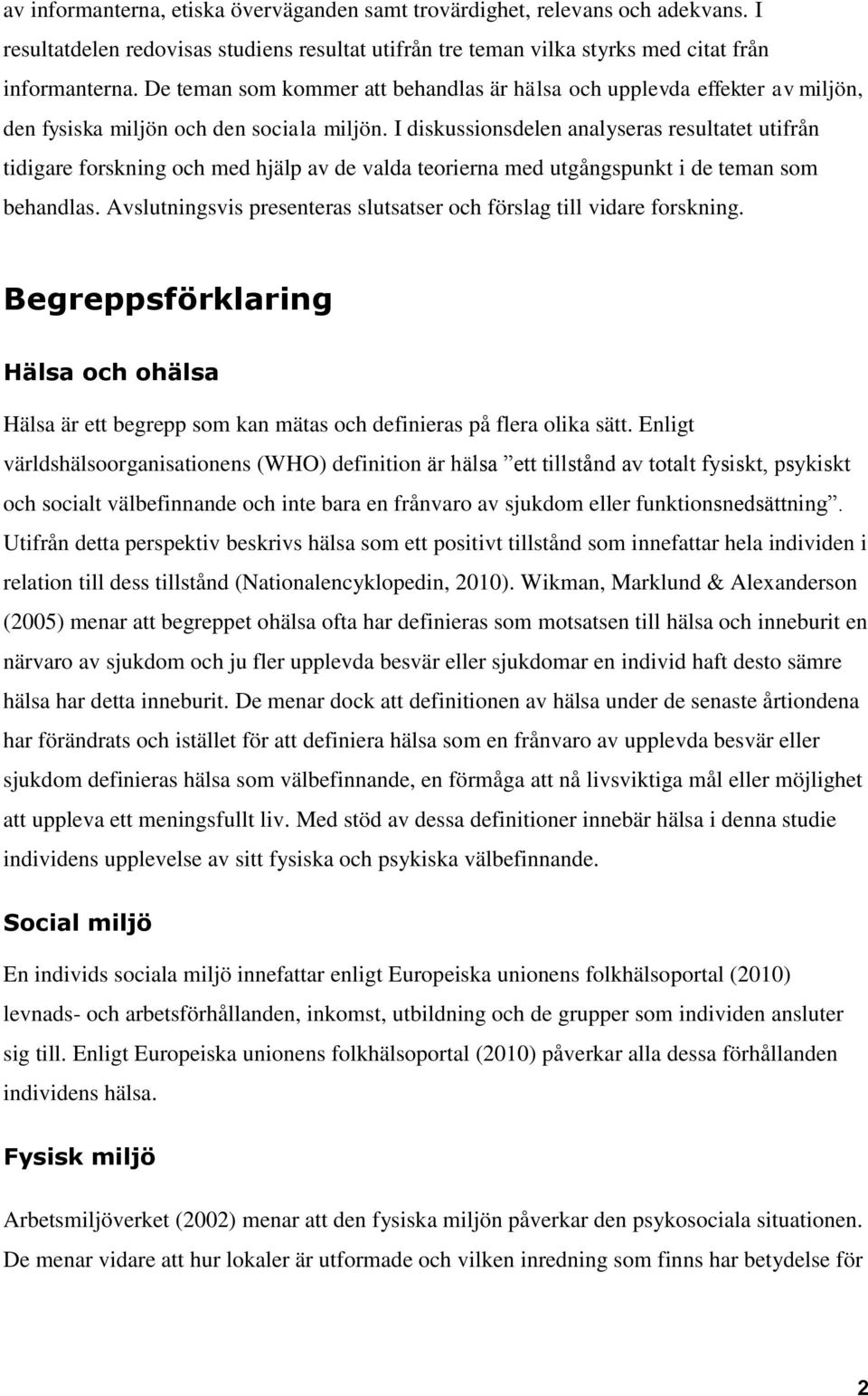 I diskussionsdelen analyseras resultatet utifrån tidigare forskning och med hjälp av de valda teorierna med utgångspunkt i de teman som behandlas.