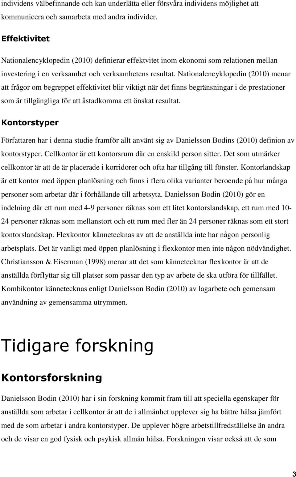 Nationalencyklopedin (2010) menar att frågor om begreppet effektivitet blir viktigt när det finns begränsningar i de prestationer som är tillgängliga för att åstadkomma ett önskat resultat.