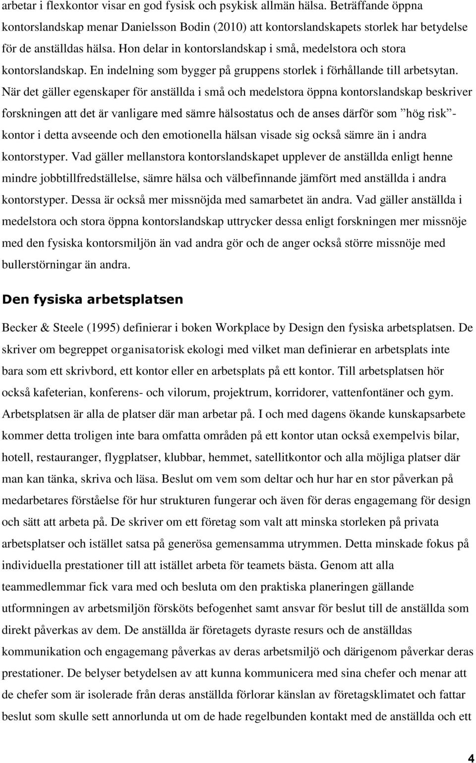 När det gäller egenskaper för anställda i små och medelstora öppna kontorslandskap beskriver forskningen att det är vanligare med sämre hälsostatus och de anses därför som hög risk - kontor i detta