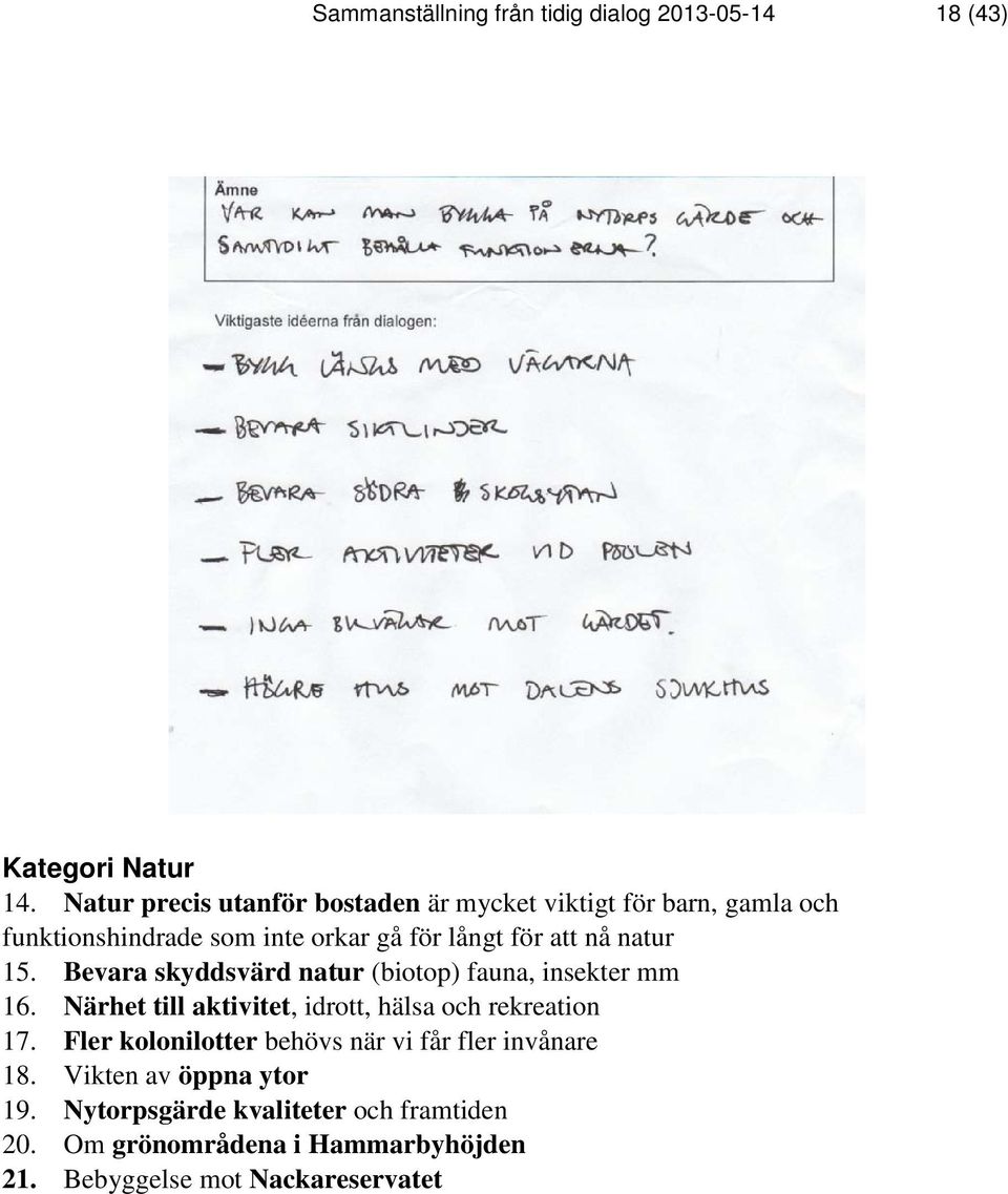 natur 15. Bevara skyddsvärd natur (biotop) fauna, insekter mm 16. Närhet till aktivitet, idrott, hälsa och rekreation 17.