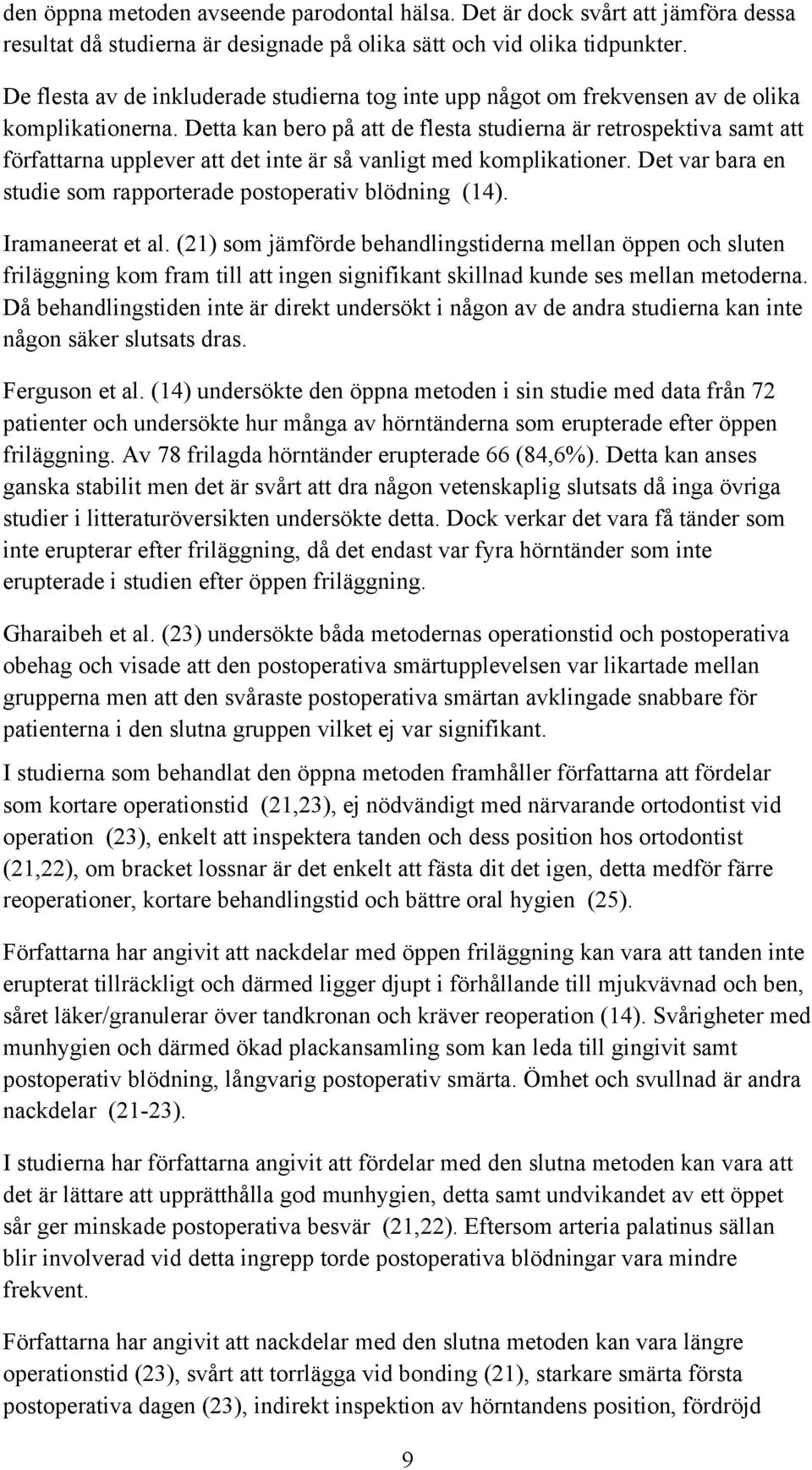 Detta kan bero på att de flesta studierna är retrospektiva samt att författarna upplever att det inte är så vanligt med komplikationer.