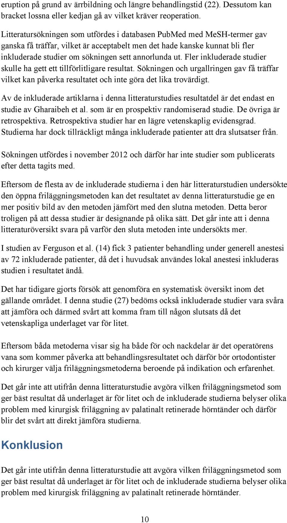 ut. Fler inkluderade studier skulle ha gett ett tillförlitligare resultat. Sökningen och urgallringen gav få träffar vilket kan påverka resultatet och inte göra det lika trovärdigt.