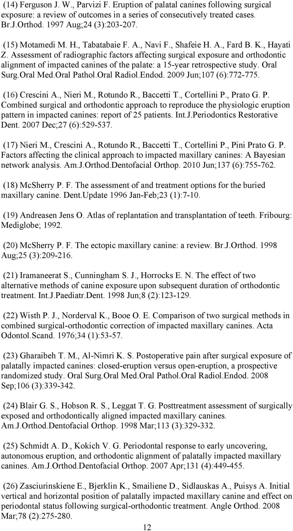 Assessment of radiographic factors affecting surgical exposure and orthodontic alignment of impacted canines of the palate: a 15-year retrospective study. Oral Surg.Oral Med.Oral Pathol.Oral Radiol.
