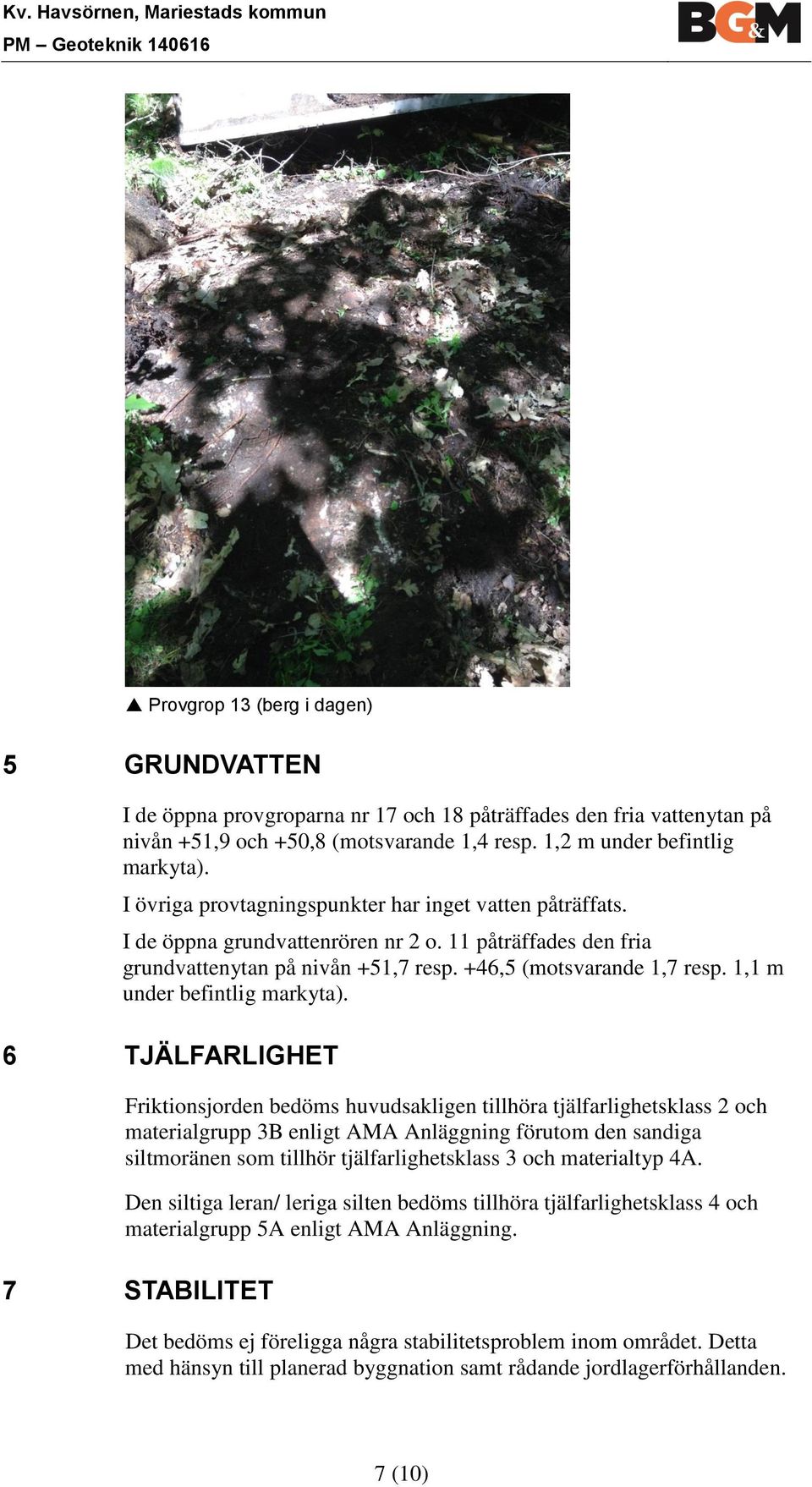 11 påträffades den fria grundvattenytan på nivån +51,7 resp. +46,5 (motsvarande 1,7 resp. 1,1 m under befintlig markyta).