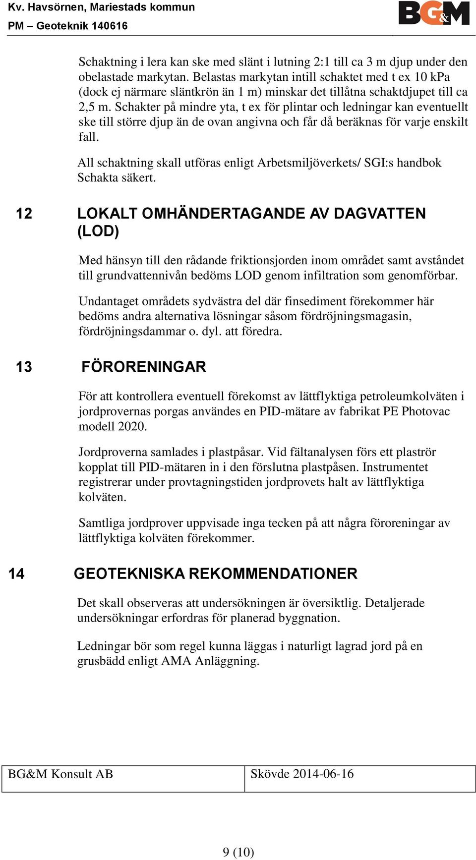 Schakter på mindre yta, t ex för plintar och ledningar kan eventuellt ske till större djup än de ovan angivna och får då beräknas för varje enskilt fall.