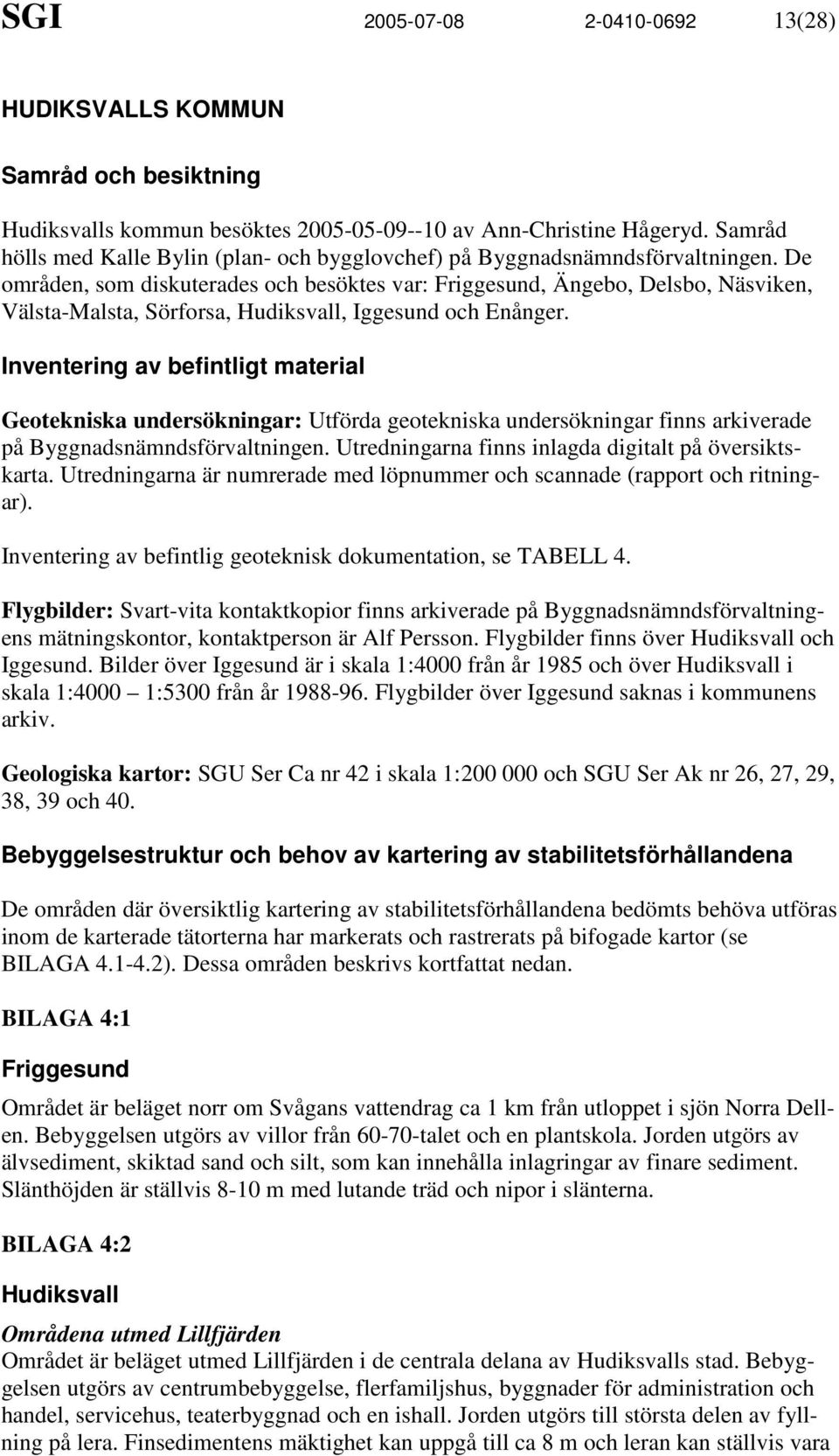 De områden, som diskuterades och besöktes var: Friggesund, Ängebo, Delsbo, Näsviken, Välsta-Malsta, Sörforsa, Hudiksvall, Iggesund och Enånger.