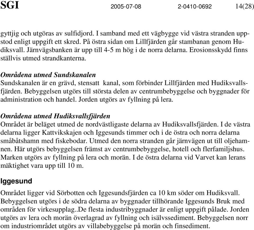 Områdena utmed Sundskanalen Sundskanalen är en grävd, stensatt kanal, som förbinder Lillfjärden med Hudiksvallsfjärden.