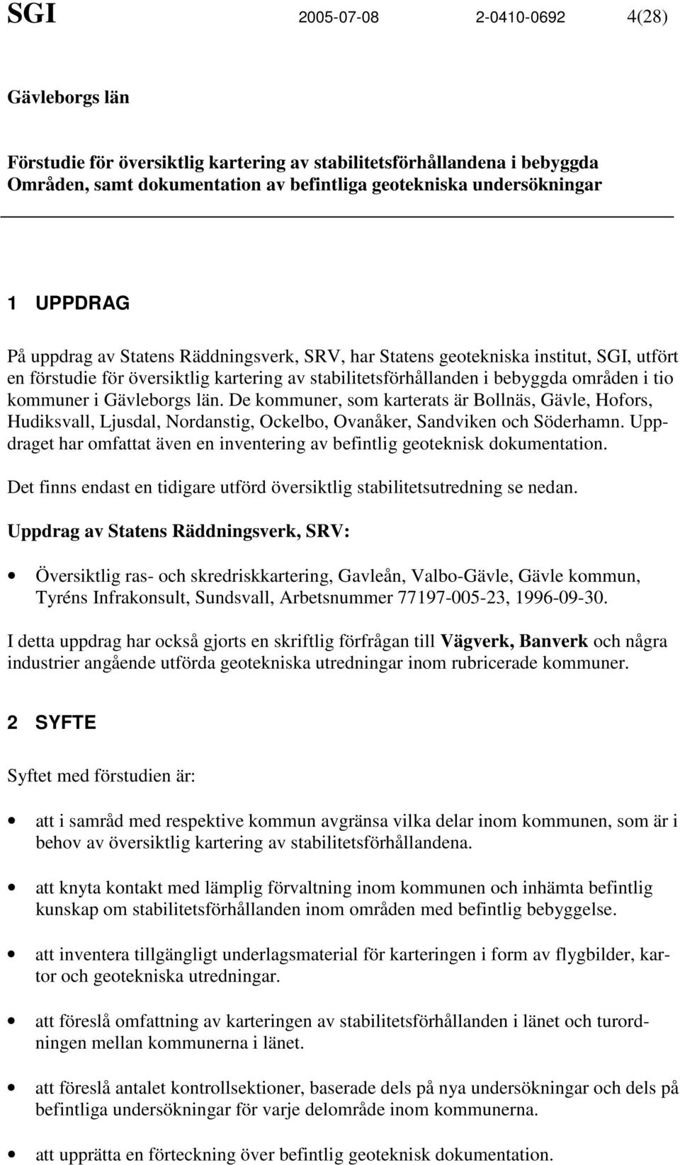 Gävleborgs län. De kommuner, som karterats är Bollnäs, Gävle, Hofors, Hudiksvall, Ljusdal, Nordanstig, Ockelbo, Ovanåker, Sandviken och Söderhamn.