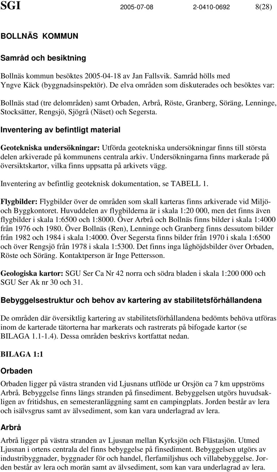 Inventering av befintligt material Geotekniska undersökningar: Utförda geotekniska undersökningar finns till största delen arkiverade på kommunens centrala arkiv.