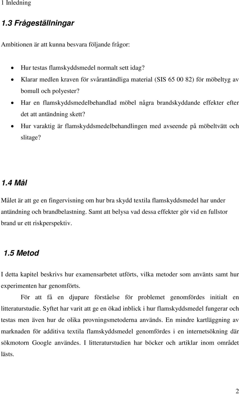 Har en flamskyddsmedelbehandlad möbel några brandskyddande effekter efter det att antändning skett? Hur varaktig är flamskyddsmedelbehandlingen med avseende på möbeltvätt och slitage? 1.