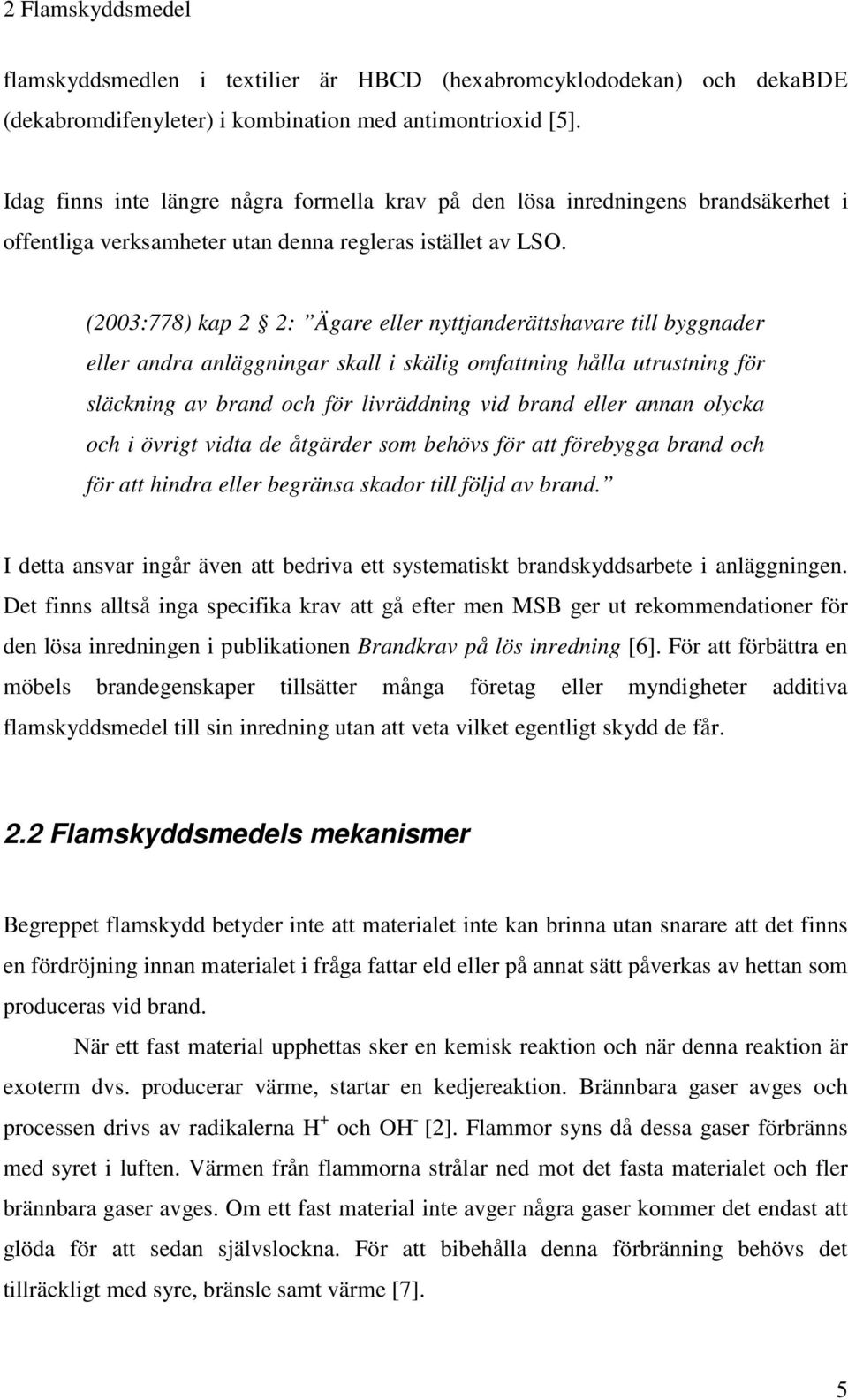 (2003:778) kap 2 2: Ägare eller nyttjanderättshavare till byggnader eller andra anläggningar skall i skälig omfattning hålla utrustning för släckning av brand och för livräddning vid brand eller