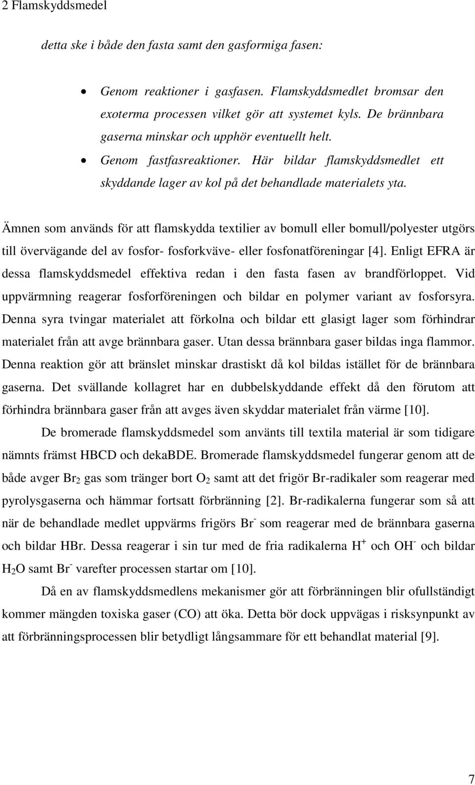 Ämnen som används för att flamskydda textilier av bomull eller bomull/polyester utgörs till övervägande del av fosfor- fosforkväve- eller fosfonatföreningar [4].