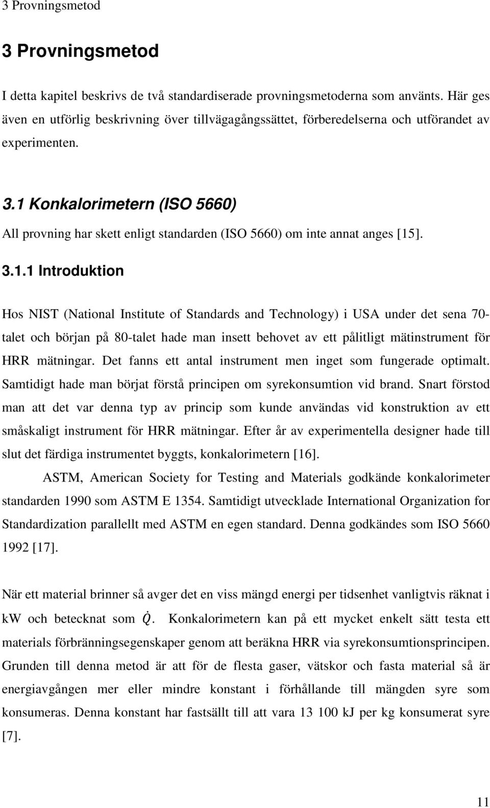 1 Konkalorimetern (ISO 5660) All provning har skett enligt standarden (ISO 5660) om inte annat anges [15]. 3.1.1 Introduktion Hos NIST (National Institute of Standards and Technology) i USA under det